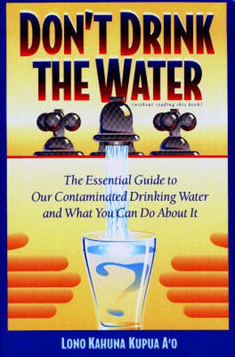 Cover image for Don'T Drink the Water (without Reading This Book): Essential Guide to Our Contaminated Drinking Water and What You Can Do About it