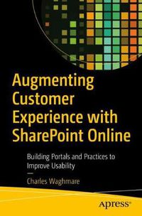 Cover image for Augmenting Customer Experience with SharePoint Online: Building Portals and Practices to Improve Usability