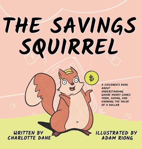 Cover image for The Savings Squirrel: A Children's Book About Understanding Where Money Comes From, Saving, and Knowing the Value of a Dollar