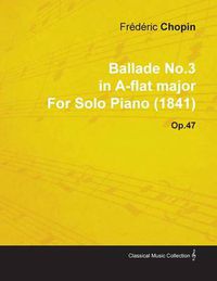 Cover image for Ballade No.3 in A-flat Major By Frederic Chopin For Solo Piano (1841) Op.47