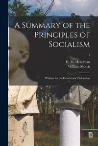 Cover image for A Summary of the Principles of Socialism: Written for the Democratic Federation; 1