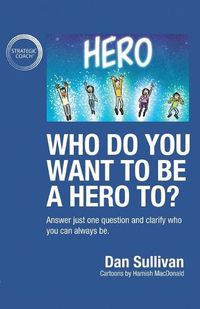 Cover image for Who do you want to be a hero to?: Answer just one question and clarify who you can always be