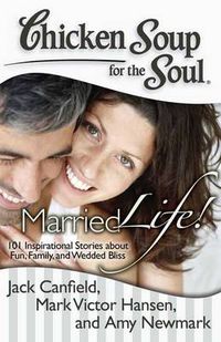 Cover image for Chicken Soup for the Soul: Married Life!: 101 Inspirational Stories about Fun, Family, and Wedded Bliss