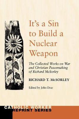 It's a Sin to Build a Nuclear Weapon: The Collected Works on War and Christian Peacemaking of Richard Sorley