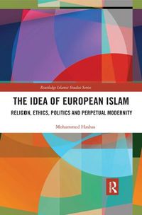 Cover image for The Idea of European Islam: Religion, Ethics, Politics and Perpetual Modernity