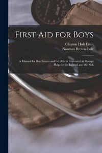 Cover image for First aid for Boys; a Manual for boy Scouts and for Others Interested in Prompt Help for the Injured and the Sick