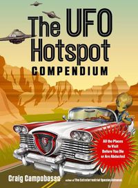 Cover image for The UFO Hotspot Compendium: All the Places to Visit Before You Die or are Abducted