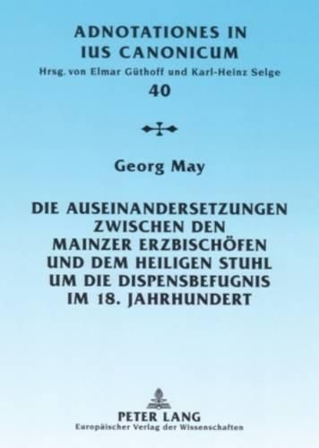 Cover image for Die Auseinandersetzungen Zwischen Den Mainzer Erzbischoefen Und Dem Heiligen Stuhl Um Die Dispensbefugnis Im 18. Jahrhundert