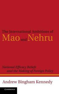 Cover image for The International Ambitions of Mao and Nehru: National Efficacy Beliefs and the Making of Foreign Policy