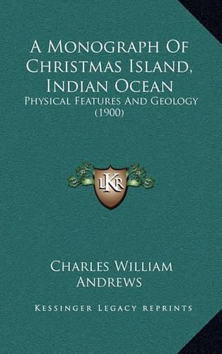 A Monograph of Christmas Island, Indian Ocean: Physical Features and Geology (1900)