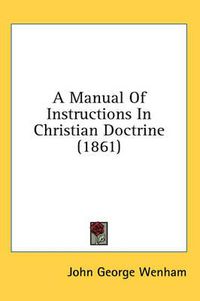 Cover image for A Manual of Instructions in Christian Doctrine (1861)