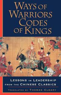Cover image for Ways of Warriors, Codes of Kings: Lessons in Leadership from the Chinese Classics