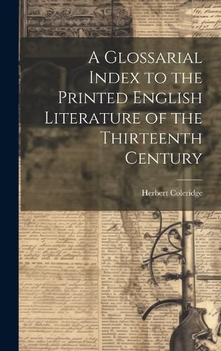 Cover image for A Glossarial Index to the Printed English Literature of the Thirteenth Century