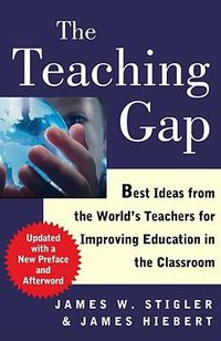 Cover image for The Teaching Gap: Best Ideas from the World's Teachers for Improving Education in the Classroom