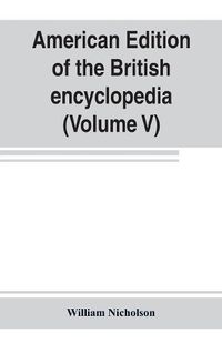 Cover image for American edition of the British encyclopedia, or Dictionary of arts and sciences