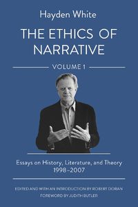 Cover image for The Ethics of Narrative: Essays on History, Literature, and Theory, 1998-2007