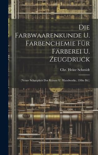 Die Farbwaarenkunde U. Farbenchemie Fuer Faerberei U. Zeugdruck