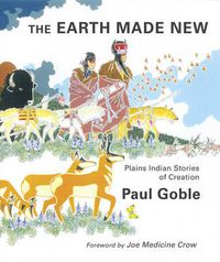 Cover image for Earth Made New: Plains Indian Stories of Creation