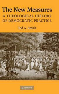 Cover image for The New Measures: A Theological History of Democratic Practice