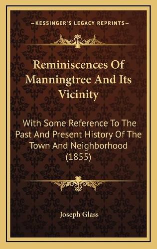 Cover image for Reminiscences of Manningtree and Its Vicinity: With Some Reference to the Past and Present History of the Town and Neighborhood (1855)