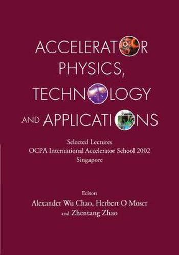 Cover image for Accelerator Physics, Technology And Applications: Selected Lectures Of Ocpa International Accelerator School 2002