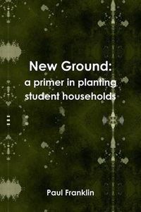 Cover image for New Ground: a Primer in Planting Student Households