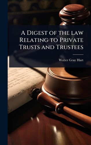 Cover image for A Digest of the law Relating to Private Trusts and Trustees
