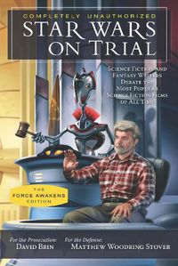 Cover image for Star Wars on Trial: The Force Awakens Edition: Science Fiction and Fantasy Writers Debate the Most Popular Science Fiction Films of All Time