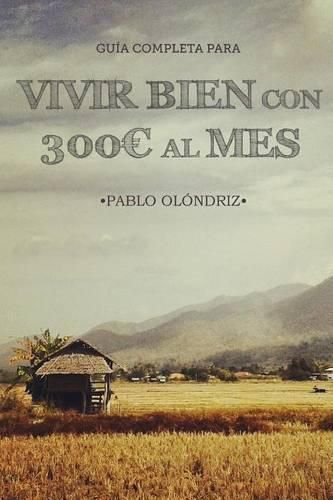 Cover image for Vivir bien con 300 al Mes: Como vivir tu Sueno de Viajar barato por el Mundo y empezar en tan solo un Mes