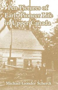 Cover image for Pen Pictures of Early Pioneer Life in Upper Canada