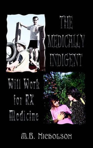 Cover image for The Medically Indigent: Will Work for Rx Medicine