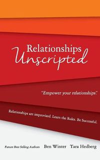 Cover image for Relationships Unscripted: Relationships are Improvised. Learn the Rules. Be Successful.