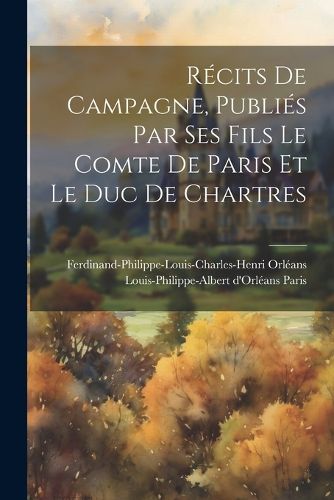 Cover image for Recits de campagne, publies par ses fils le comte de Paris et le duc de Chartres