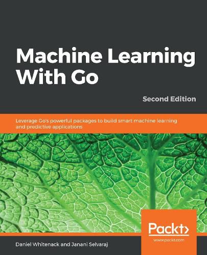 Cover image for Machine Learning With Go: Leverage Go's powerful packages to build smart machine learning and predictive applications, 2nd Edition