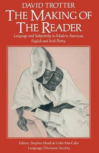 Cover image for The Making of the Reader: Language and Subjectivity in Modern American, English and Irish Poetry