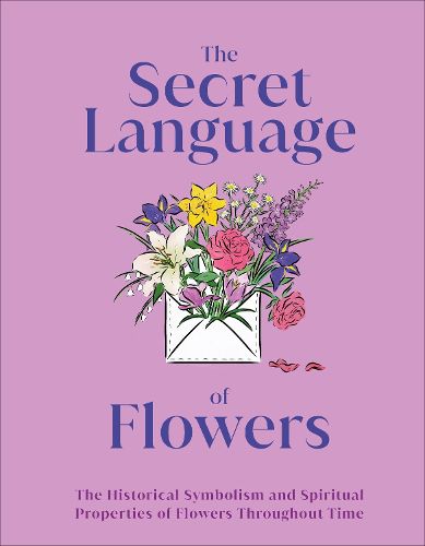 Cover image for The Secret Language of Flowers: The Historical Symbolism and Spiritual Properties of Flowers Throughout Time