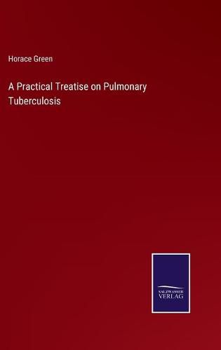 A Practical Treatise on Pulmonary Tuberculosis