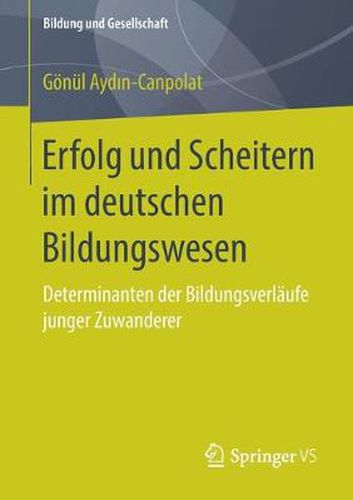 Erfolg Und Scheitern Im Deutschen Bildungswesen: Determinanten Der Bildungsverlaufe Junger Zuwanderer