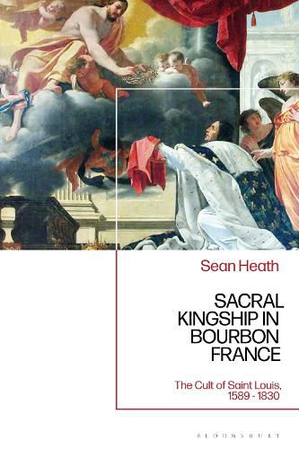 Cover image for Sacral Kingship in Bourbon France: The Cult of Saint Louis, 1589 - 1830