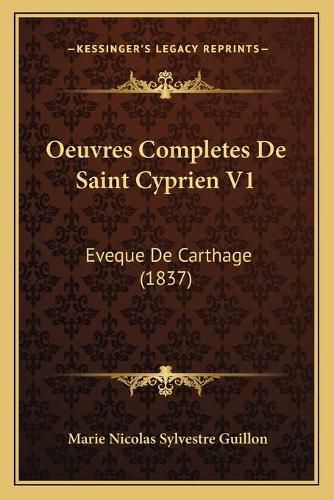 Oeuvres Completes de Saint Cyprien V1: Eveque de Carthage (1837)