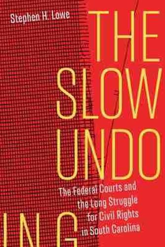 Cover image for The Slow Undoing: The Federal Courts and the Long Struggle for Civil Rights in South Carolina