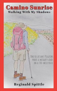 Cover image for Camino Sunrise-Walking With My Shadows: One reluctant pilgrim packs a weighty load on a 500-mile path