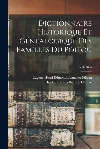 Cover image for Dictionnaire historique et genealogique des familles du Poitou; Volume 3