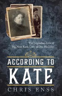 Cover image for According to Kate: The Legendary Life of Big Nose Kate, Love of Doc Holliday