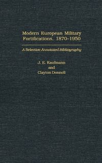 Cover image for Modern European Military Fortifications, 1870-1950: A Selective Annotated Bibliography