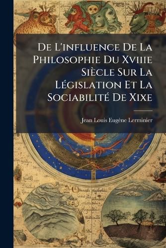 Cover image for de L'Influence de La Philosophie Du Xviiie Siecle Sur La Lgislation Et La Sociabilit de Xixe