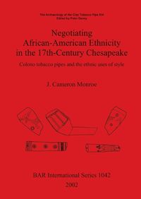 Cover image for The Archaeology of the Clay Tobacco Pipe XVI. Negotiating African-American Ethnicity in the 17th-Century Chesapeake: Colono tobacco pipes and the ethnic uses of style