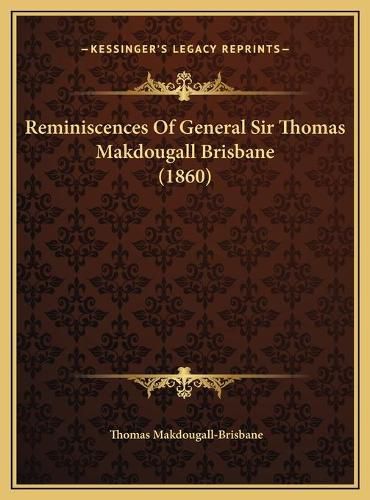 Cover image for Reminiscences of General Sir Thomas Makdougall Brisbane (1860)