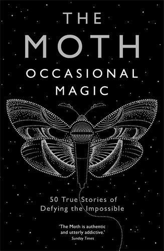 Cover image for The Moth: Occasional Magic: 50 True Stories of Defying the Impossible