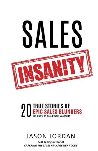 Cover image for Sales Insanity: 20 True Stories of Epic Sales Blunders (and How to Avoid Them Yourself)